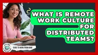 What Is Remote Work Culture For Distributed Teams? - Guide To Work From Home