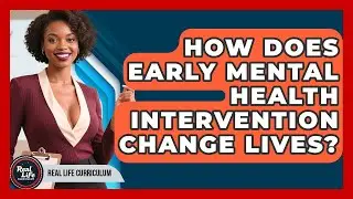 How Does Early Mental Health Intervention Change Lives? - Real Life Curriculum