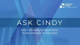 Ask Cindy: EEOC & Employee Vaccination - To Recommend or Mandate?