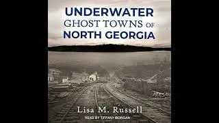 Underwater Ghost Towns of North Georgia by Lisa M. Russell | Full Audiobook