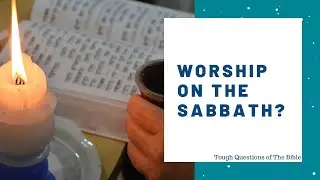 Do We Need To Worship On The Sabbath? | Tough Questions Of The Bible