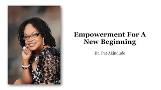 Empowerment for a New Beginning by Dr. Pat Akindude