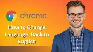 How to Change Language in Google Chrome Back to English (Latest Update)