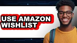 How to Use Amazon Wishlist - Step By Step