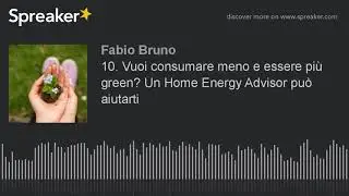 10. Vuoi consumare meno e essere pi&ugrave; green? Un Home Energy Advisor pu&ograve; aiutarti