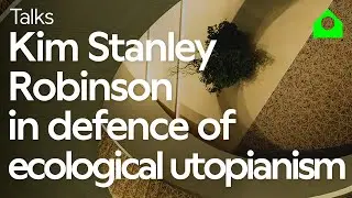 Kim Stanley Robinson: New Ecotopias for These Times