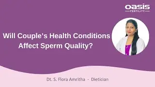 Will Couple&rsquo;s Health Conditions Affect Sperm Quality? || Dt. S. Flora Amritha || Oasis Fertility