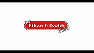 The Ethan and Daddy Show