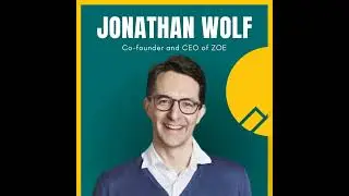 #107 Jonathan Wolf&mdash; Co-Founder and CEO of ZOE: The Growth of a Founder, the Most Important Leader...