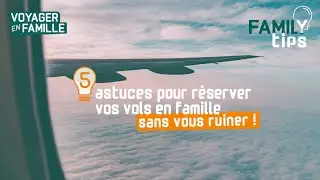 5 astuces pour r&eacute;server vos vols en famille sans vous ruiner !