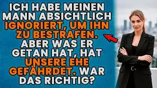 Ich habe meinen Mann absichtlich ignoriert, aber ich hatte keine Ahnung, wohin das führen würde!