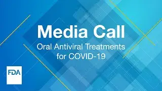 FDA Media Call: Oral Antiviral Treatments for COVID-19