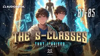 The S-Classes That I Raised EP. 81 - 85 【🎧 Audiobook】