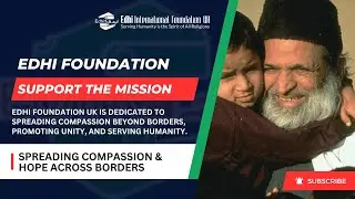 Edhi International Foundation: Spreading Compassion & Hope Across Borders | Support the Mission