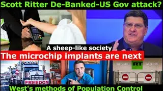 Scott Ritter was De-Banked. West's Free-Speech control: Microchip implants. Sheep-like population.
