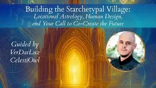 🌟 🌍 🔥 Building the Starchetypal Village ~ Guided by VerDarLuz CelestiOwl