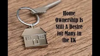 Home Ownership Is Still A Desire for Many in the UK