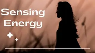 How To Sense Energy For Beginners: A Step-By-Step Guide
