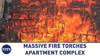 Massive fire torches Seattle apartment complex