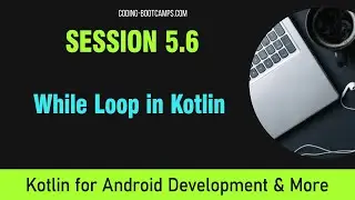Intro to Kotlin Course for Android App Development: Session 5.6 - While Loop