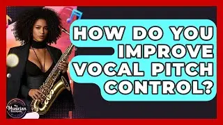 How Do You Improve Vocal Pitch Control? - The Musician Encyclopedia