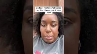 Update: The Nurse&rsquo;s License Has Been Suspended. Please Listen.