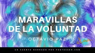 MARAVILLAS DE LA VOLUNTAD - Un cuento narrado de Octavio Paz