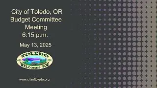 May 13, 2025 City of Toledo Budget Committee Meeting