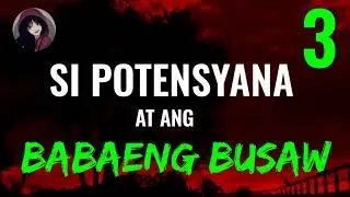 SI POTENSYANA AT ANG BABAENG BUSAW | PART 3 | KWENTONG ASWANG