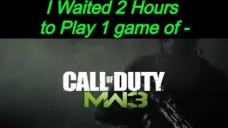 I Waited 2 Hours to Play 1 Game of MW3... In 2021...
