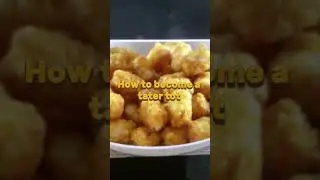 How to become a tater tot