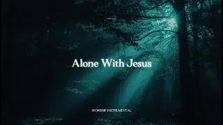 Alone With Jesus &ndash; Deep Worship Music for Rest & Prayer