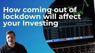 How Coming out of Lockdown will Affect Your Investing.