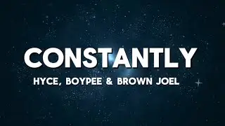 Hyce ,Boypee & Brown Joel - Constantly (lyrics)