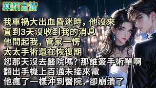 我車禍大出血昏迷時，他沒來。直到3天沒收到我的消息，他問起我，管家一愣，「太太手術還在恢復期，您那天沒去醫院嗎？那誰簽手術單啊。」翻出手機上百通未接來電，他瘋了一樣沖到醫院，卻崩潰了