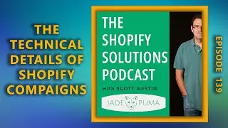 Episode 139 - The Technical Details of Shopify Campaigns