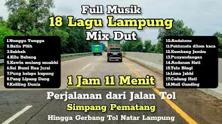 FULL 18 LAGU LAMPUNG MIX DUT PERJALANAN DARI TOL SIMPANG PEMATANG HINGGA GERBANG TOL NATAR LAMPUNG