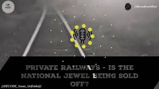 EP 5 || POLICY TALK || PRIVATE RAILWAYS - IS THE NATIONAL JEWEL BEING SOLD OFF ?
