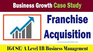 Business Growth Options - Franchise or Acquisition - a  case study for IB/IGCSE Business Management