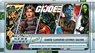 THE FULL FORCE NEWS BURST EXTRA - MORE LEAKED G.I. JOE CLASSIFIED EXCLUSIVE LISTINGS EMERGE?!!