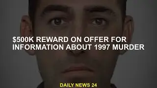$500,000 reward offered for information on 1997