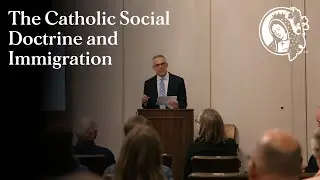 The Catholic Social Doctrine and Immigration - Panel - 2024 Summer Conference