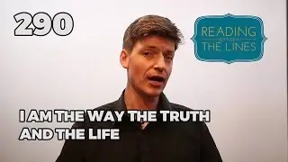 Reading Between the Lines 290 - I Am the Way the Truth and the Life