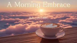 【BGM】雲海と朝日の一刻 &rdquo; A Morning Embrace &rdquo; | Calm Ambient