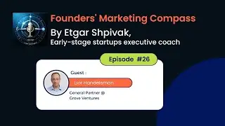 Lior Handelsman, General Partner at Grove Ventures - Marketing Wisdom from a $20B Founder-Turned-VC