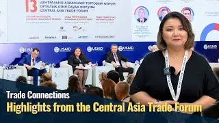 Trade Connections: Highlights from the Central Asia Trade Forum