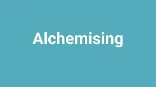 'Alchemising' Meaning and Pronunciation