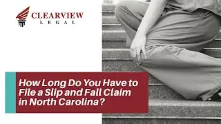 How Long Do You Have to File a Slip and Fall Claim in North Carolina? | Contact ClearView Legal