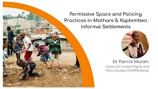 Permissive Space and Policing Practices in Mathare and Kaptembwo Informal Settlements