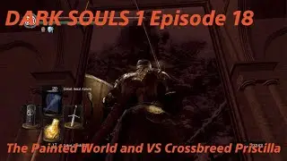 DARK SOULS Episode 18 The Painted World and VS Crossbreed Priscilla